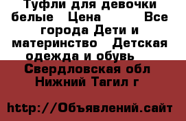 Туфли для девочки белые › Цена ­ 300 - Все города Дети и материнство » Детская одежда и обувь   . Свердловская обл.,Нижний Тагил г.